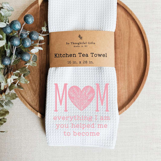 Mother’s Day Dish Towel - Mom everything I am